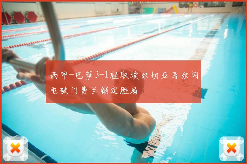 西甲-巴萨3-1轻取埃尔切亚马尔闪电破门费兰锁定胜局