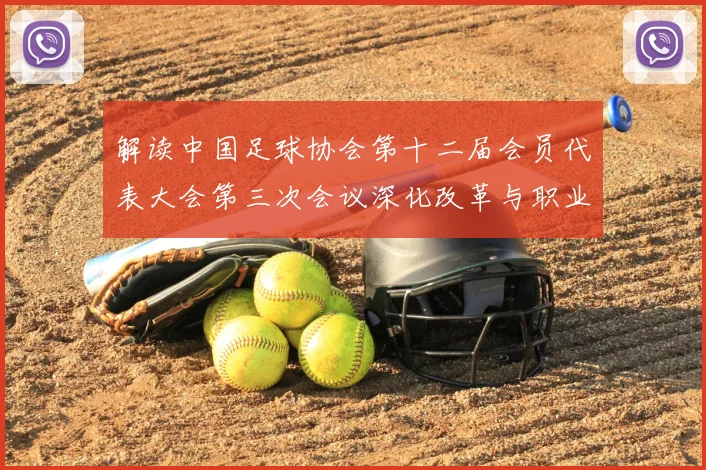 解读中国足球协会第十二届会员代表大会第三次会议深化改革与职业联赛新动向