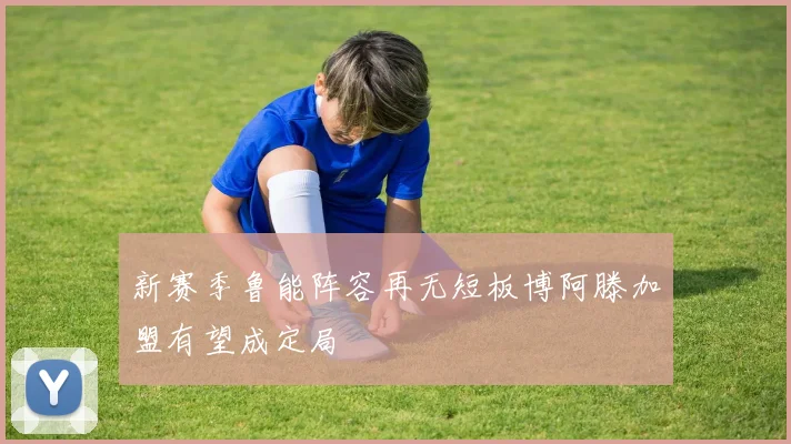 新赛季鲁能阵容再无短板博阿滕加盟有望成定局